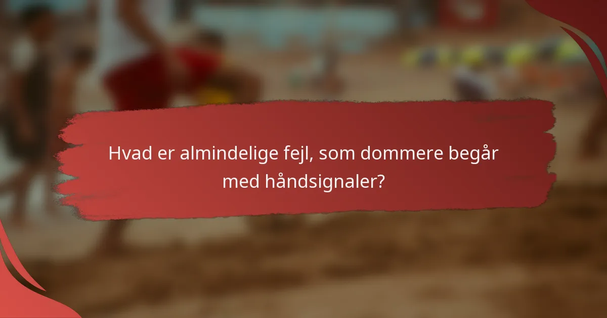 Hvad er almindelige fejl, som dommere begår med håndsignaler?