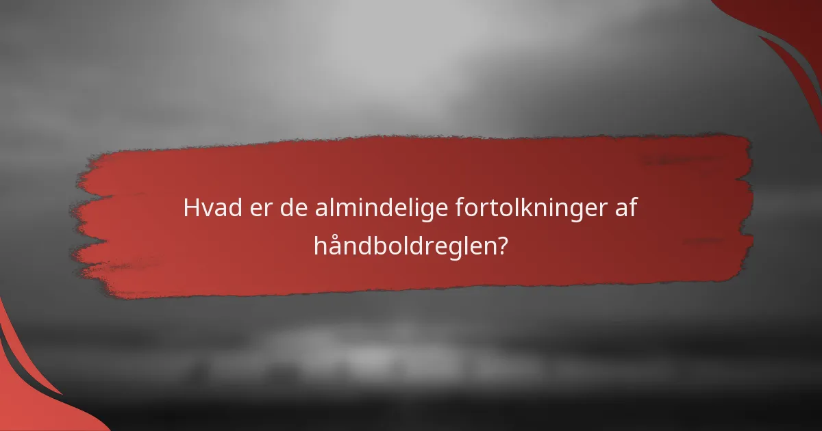 Hvad er de almindelige fortolkninger af håndboldreglen?