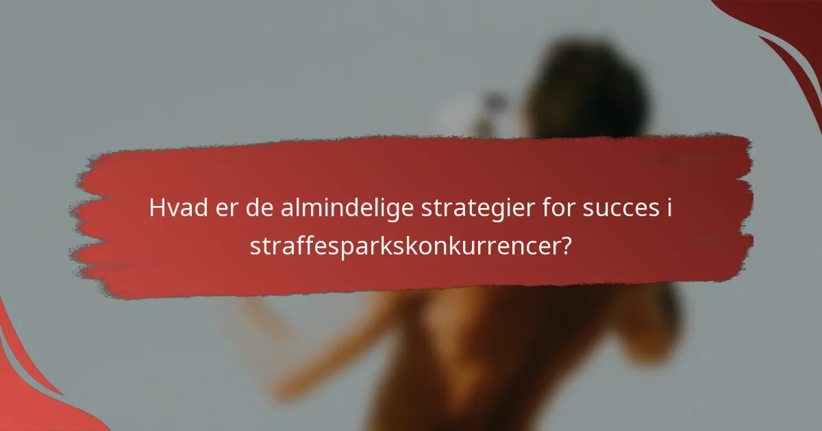 Hvad er de almindelige strategier for succes i straffesparkskonkurrencer?