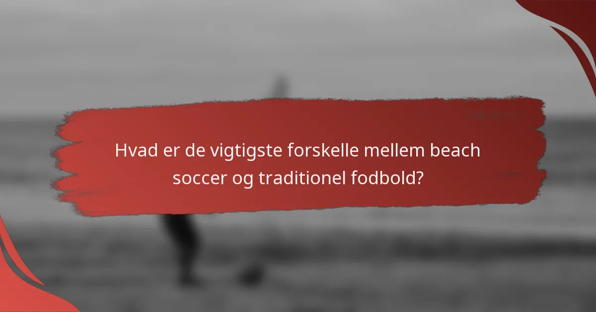 Hvad er de vigtigste forskelle mellem beach soccer og traditionel fodbold?