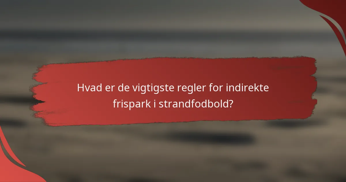 Hvad er de vigtigste regler for indirekte frispark i strandfodbold?