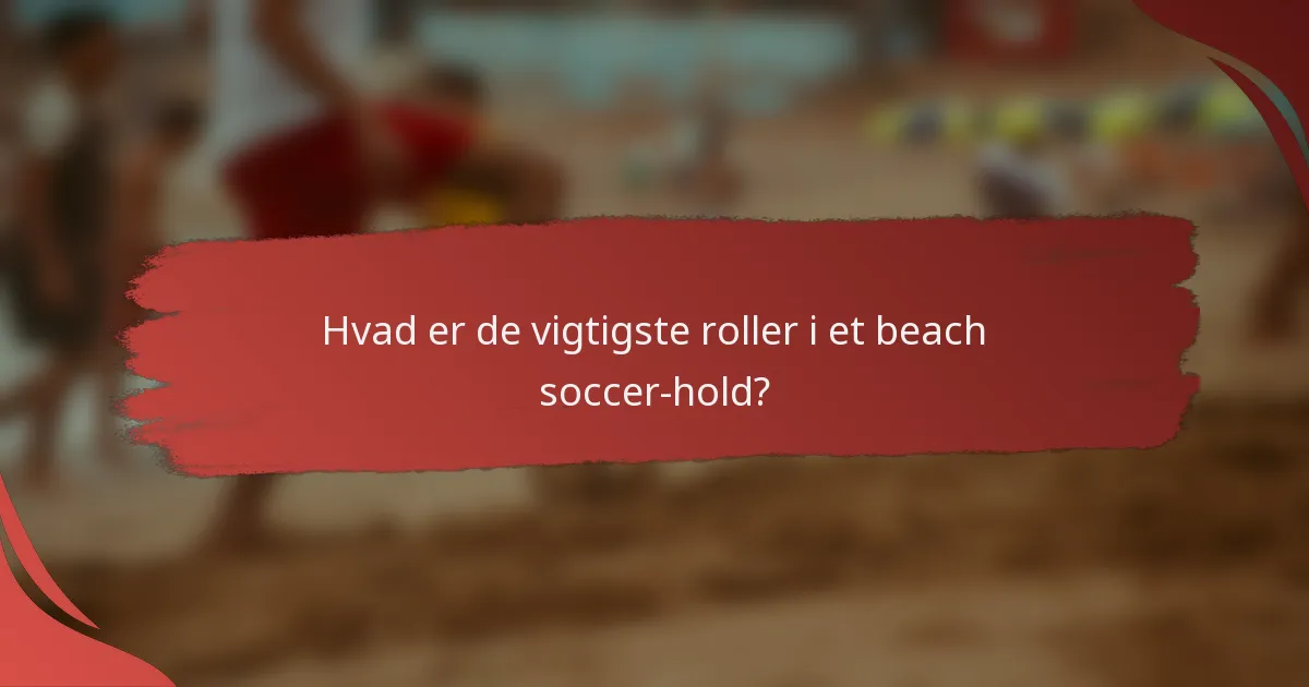 Hvad er de vigtigste roller i et beach soccer-hold?