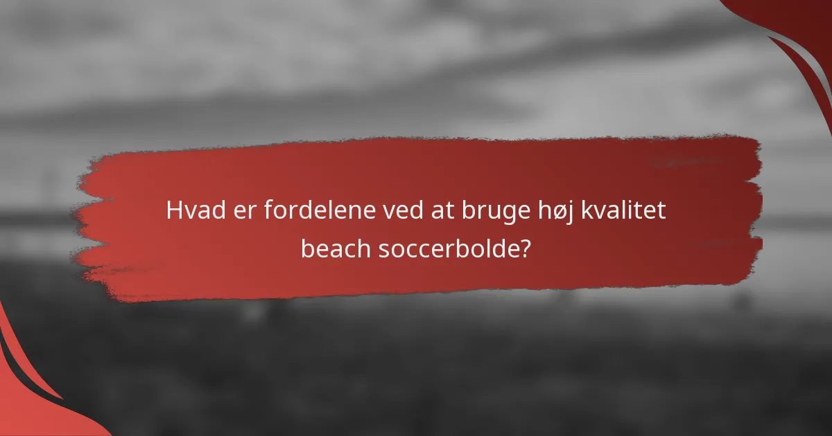 Hvad er fordelene ved at bruge høj kvalitet beach soccerbolde?