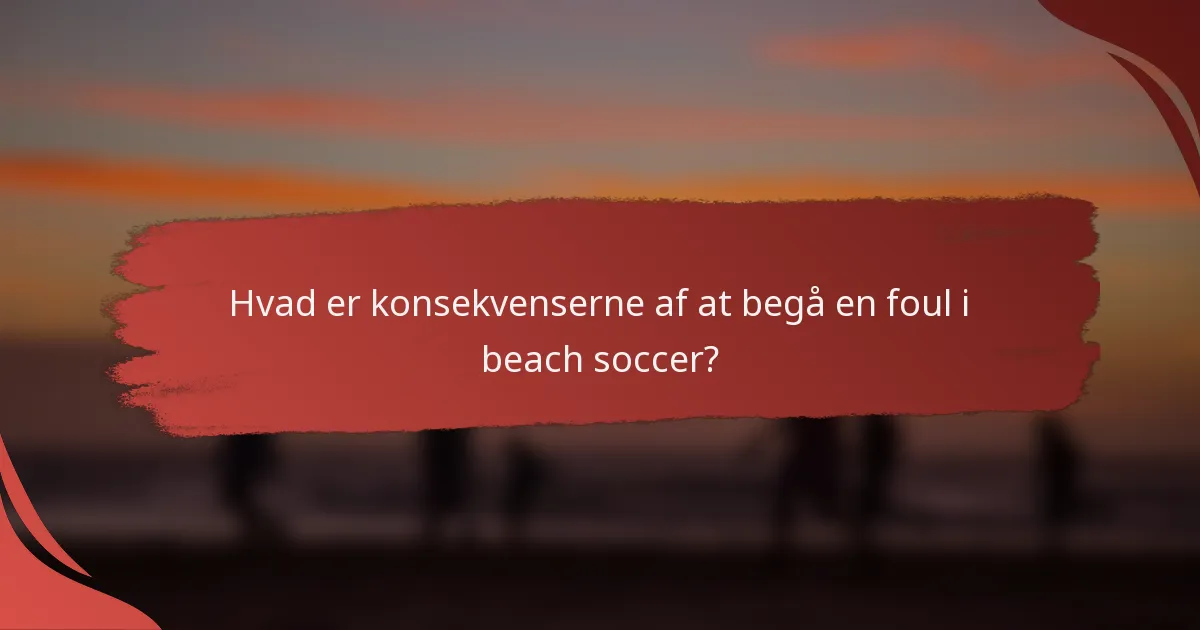 Hvad er konsekvenserne af at begå en foul i beach soccer?