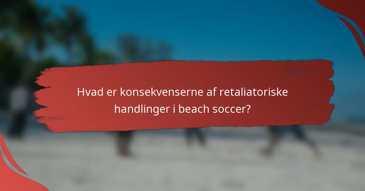 Hvad er konsekvenserne af retaliatoriske handlinger i beach soccer?