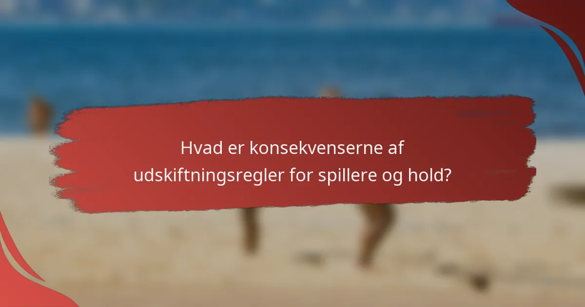 Hvad er konsekvenserne af udskiftningsregler for spillere og hold?