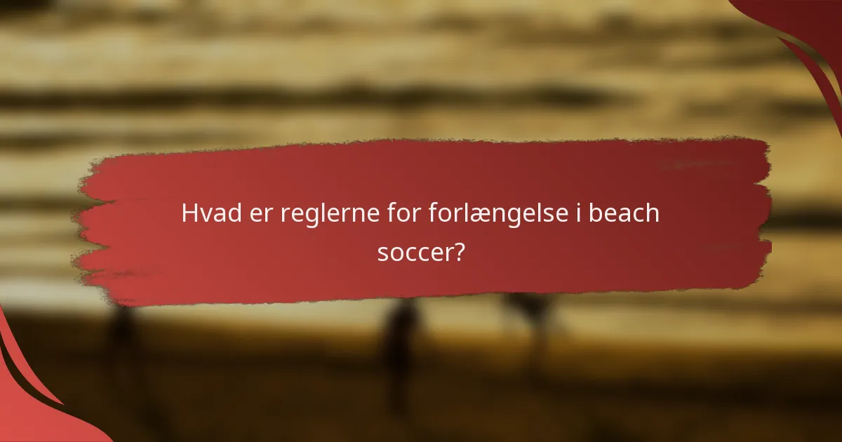 Hvad er reglerne for forlængelse i beach soccer?