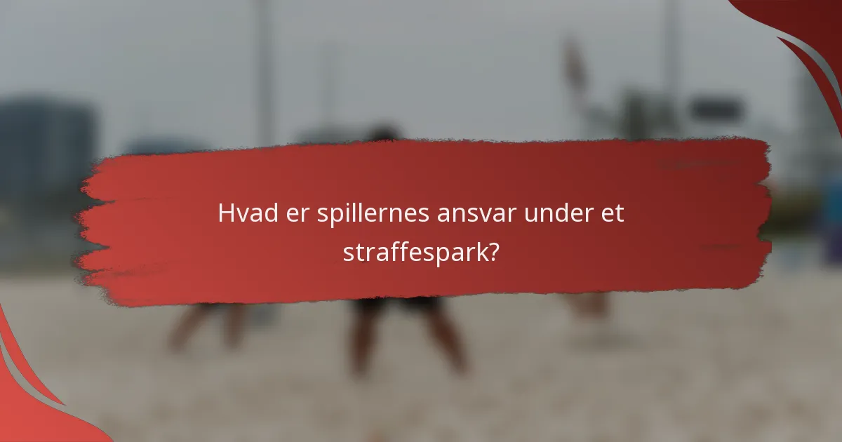 Hvad er spillernes ansvar under et straffespark?