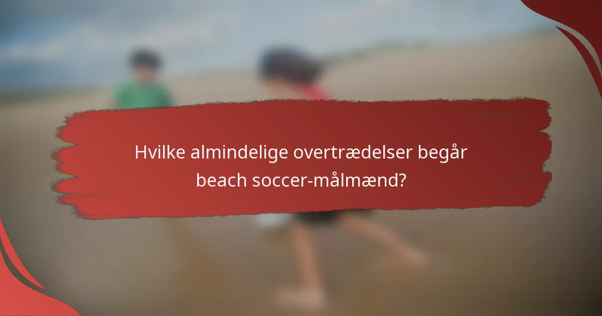 Hvilke almindelige overtrædelser begår beach soccer-målmænd?
