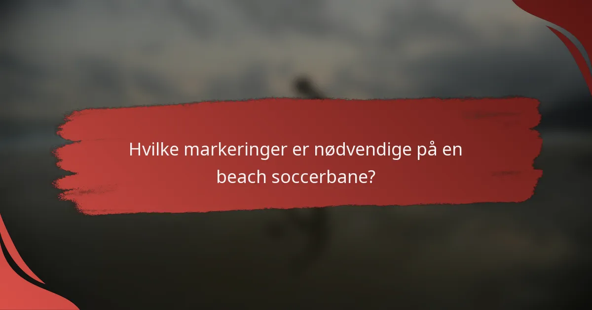Hvilke markeringer er nødvendige på en beach soccerbane?