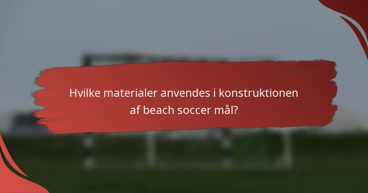 Hvilke materialer anvendes i konstruktionen af beach soccer mål?