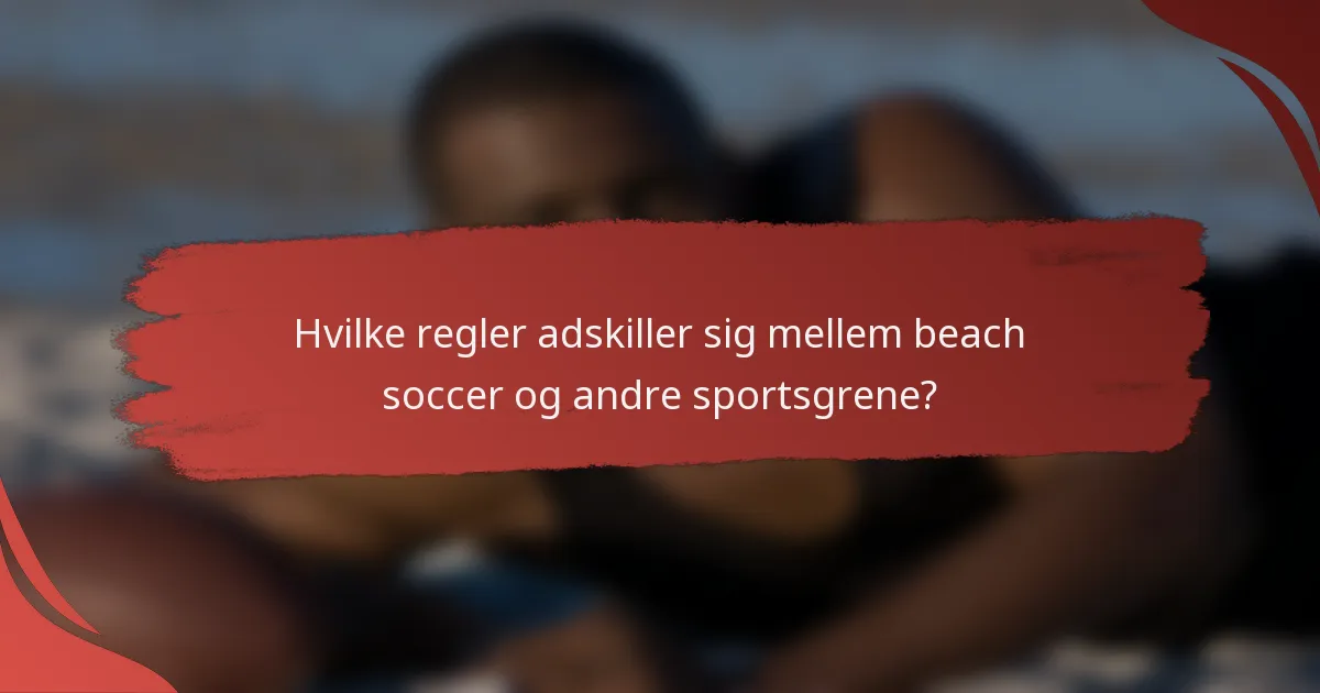 Hvilke regler adskiller sig mellem beach soccer og andre sportsgrene?