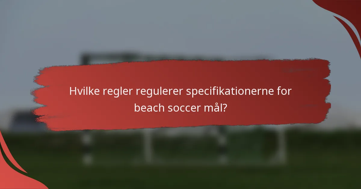 Hvilke regler regulerer specifikationerne for beach soccer mål?