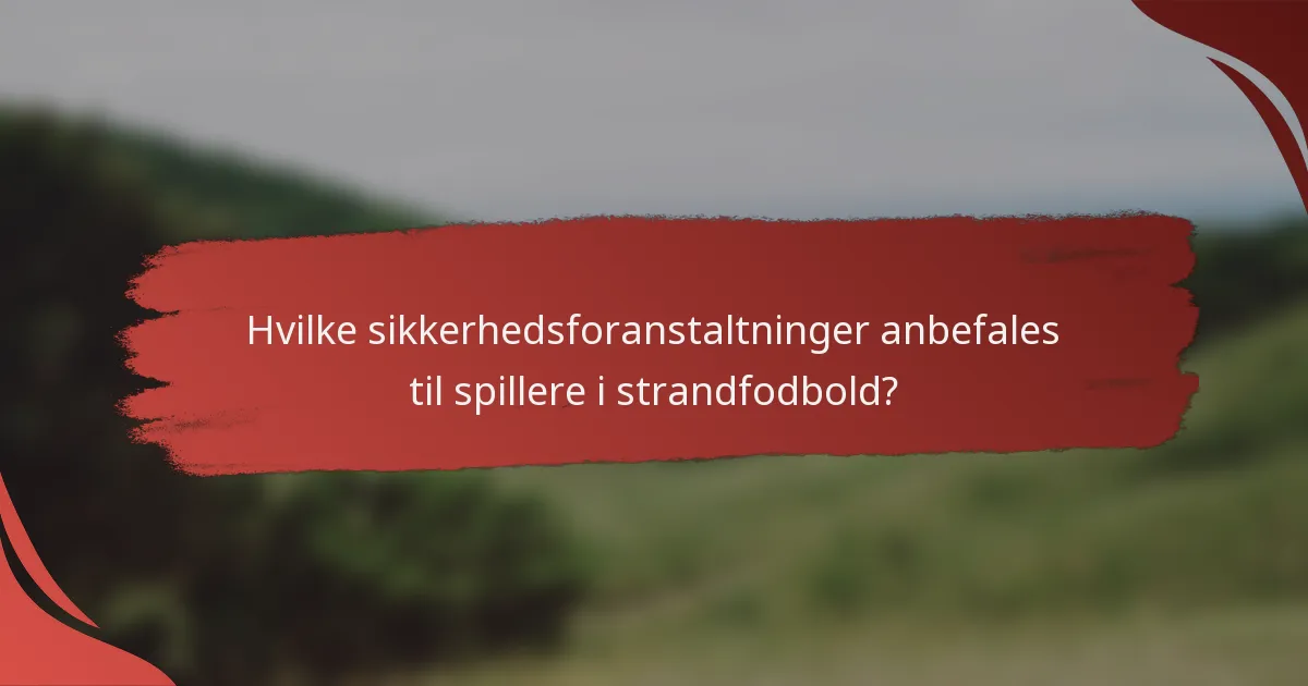 Hvilke sikkerhedsforanstaltninger anbefales til spillere i strandfodbold?