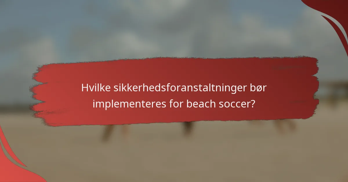 Hvilke sikkerhedsforanstaltninger bør implementeres for beach soccer?