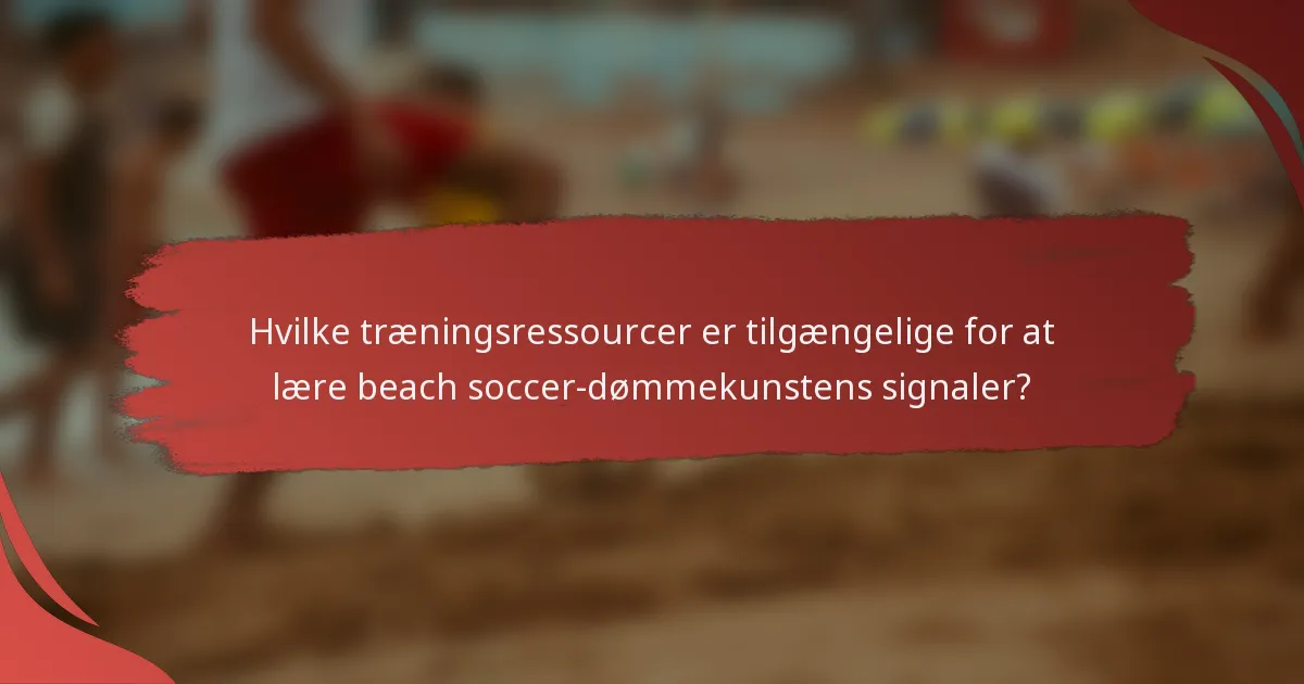 Hvilke træningsressourcer er tilgængelige for at lære beach soccer-dømmekunstens signaler?