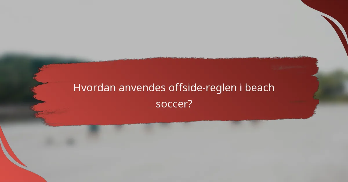 Hvordan anvendes offside-reglen i beach soccer?