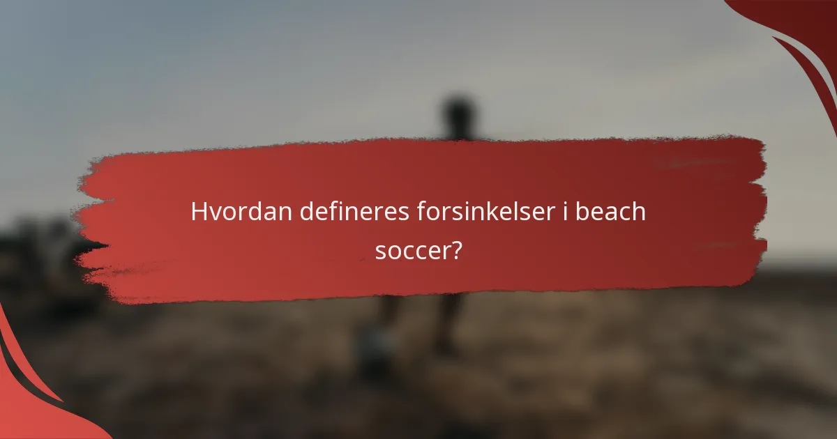 Hvordan defineres forsinkelser i beach soccer?