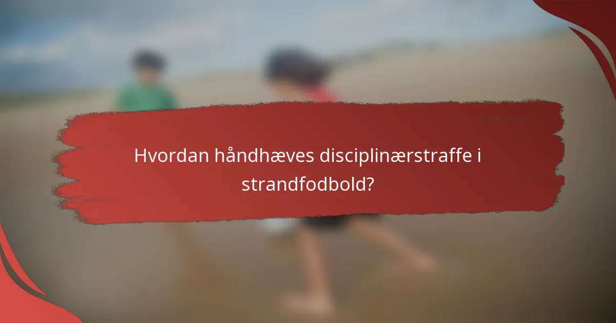 Hvordan håndhæves disciplinærstraffe i strandfodbold?