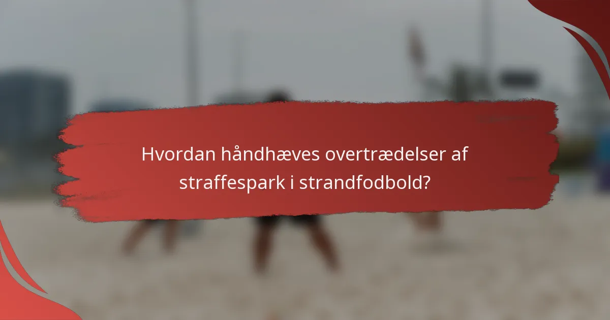 Hvordan håndhæves overtrædelser af straffespark i strandfodbold?