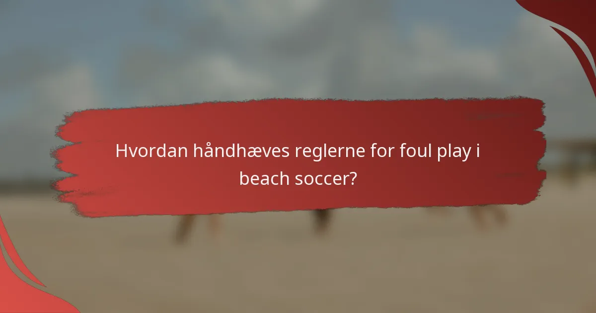 Hvordan håndhæves reglerne for foul play i beach soccer?