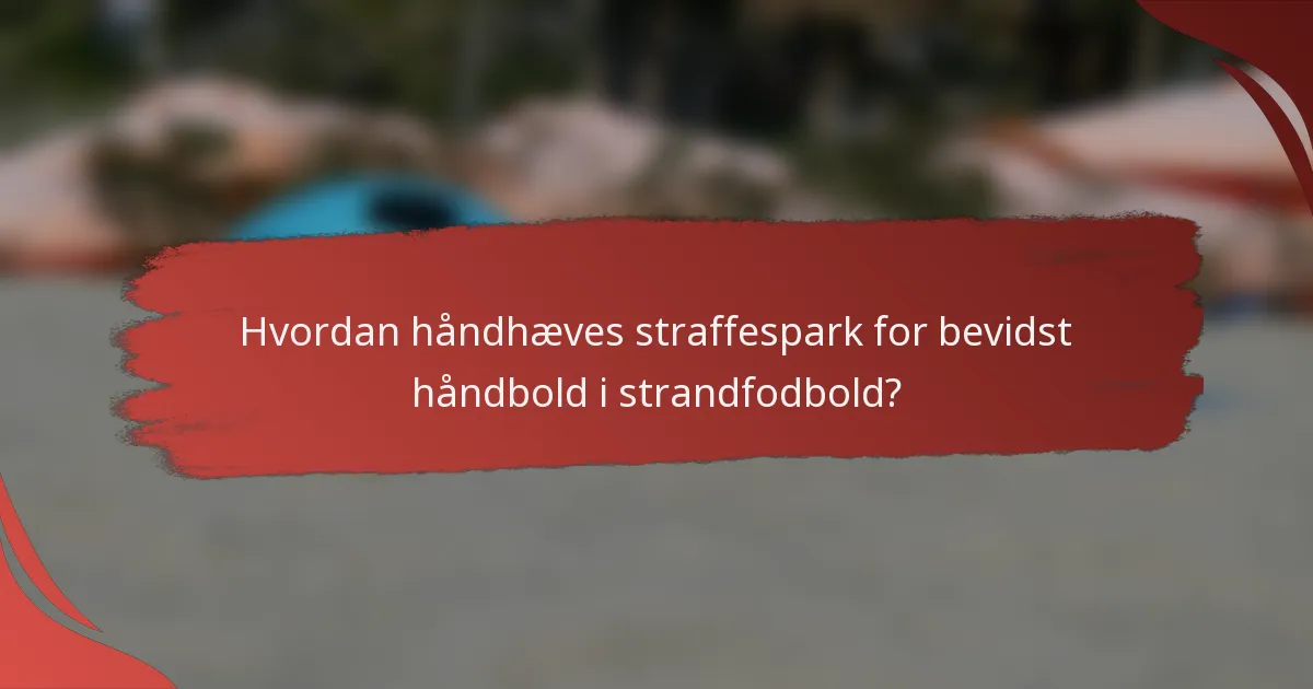 Hvordan håndhæves straffespark for bevidst håndbold i strandfodbold?