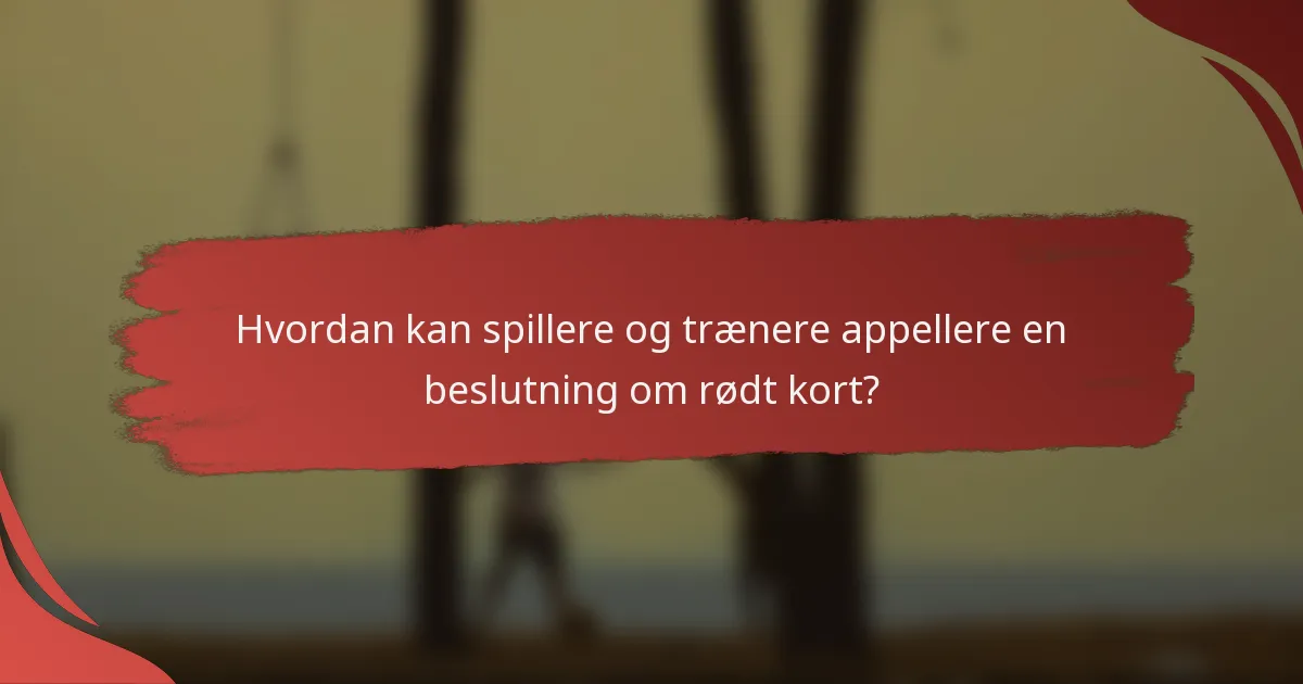 Hvordan kan spillere og trænere appellere en beslutning om rødt kort?