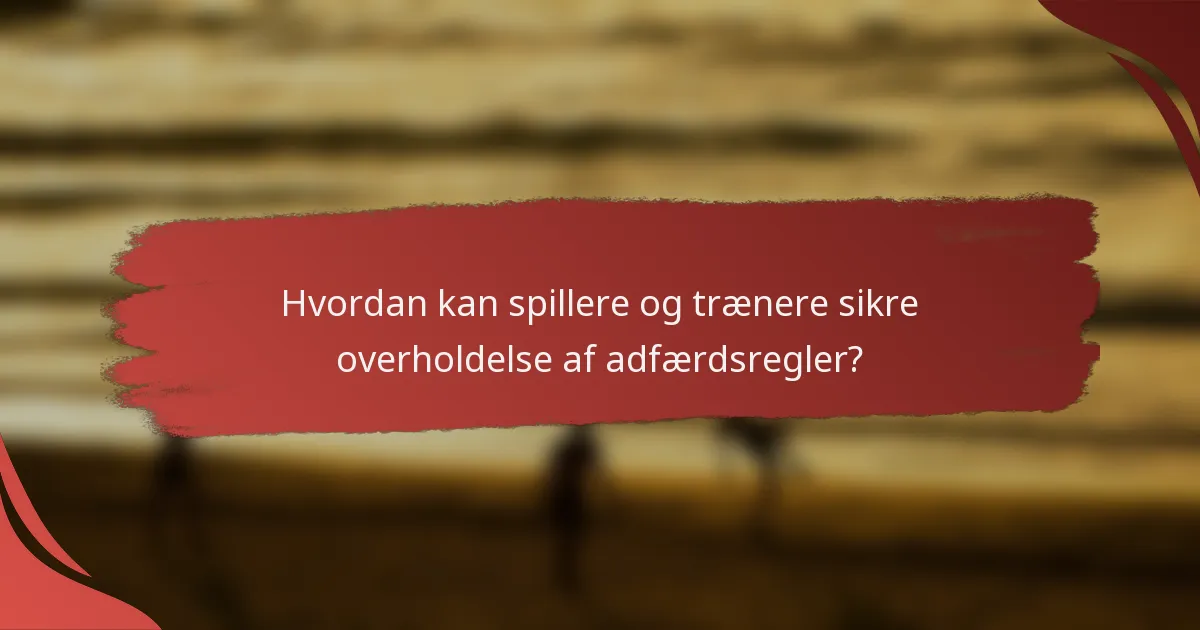 Hvordan kan spillere og trænere sikre overholdelse af adfærdsregler?