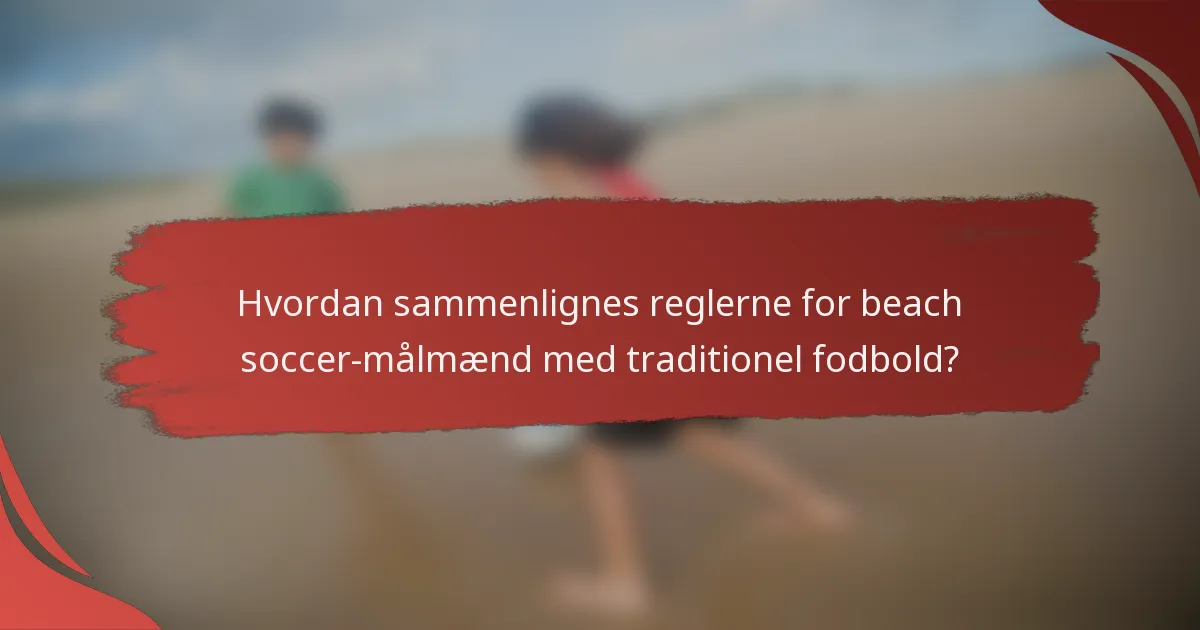 Hvordan sammenlignes reglerne for beach soccer-målmænd med traditionel fodbold?