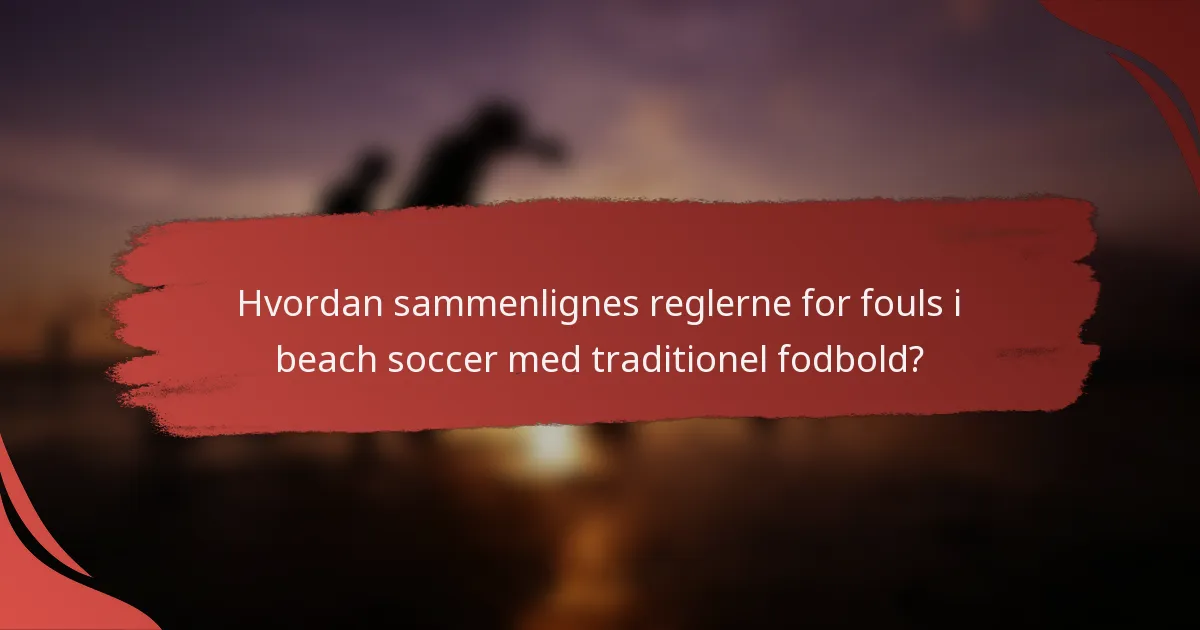 Hvordan sammenlignes reglerne for fouls i beach soccer med traditionel fodbold?