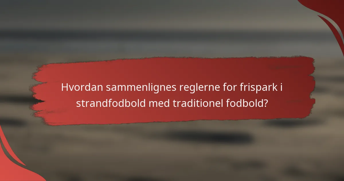 Hvordan sammenlignes reglerne for frispark i strandfodbold med traditionel fodbold?