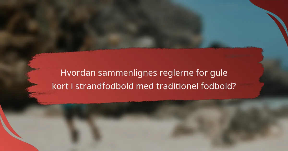 Hvordan sammenlignes reglerne for gule kort i strandfodbold med traditionel fodbold?