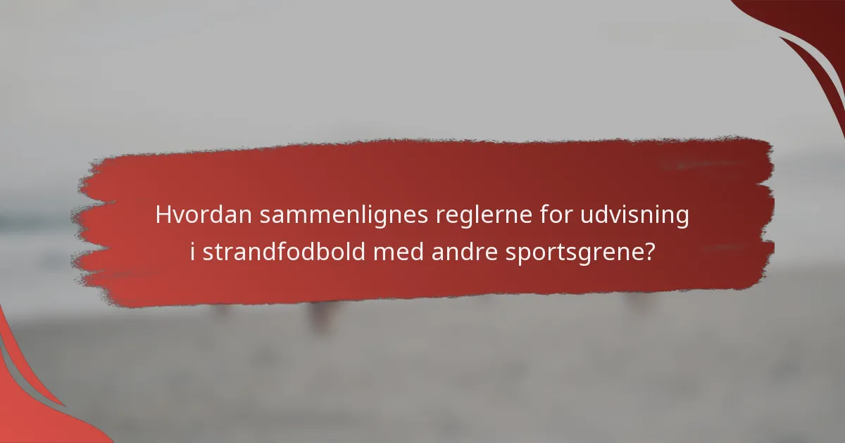 Hvordan sammenlignes reglerne for udvisning i strandfodbold med andre sportsgrene?