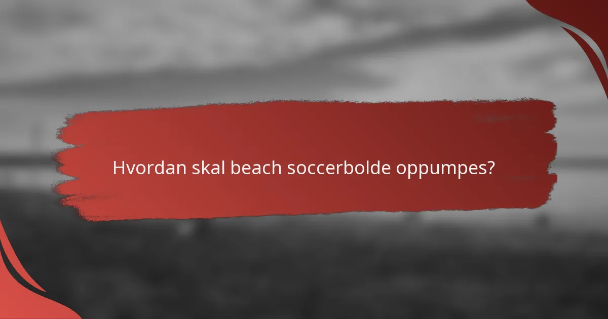Hvordan skal beach soccerbolde oppumpes?