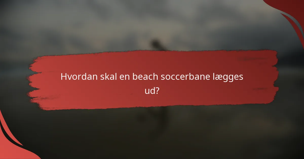 Hvordan skal en beach soccerbane lægges ud?